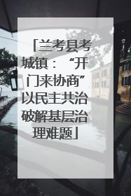 兰考县考城镇：“开门来协商”以民主共治破解基层治理难题