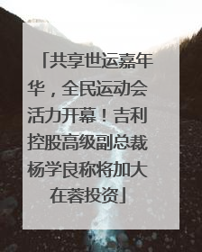共享世运嘉年华，全民运动会活力开幕！吉利控股高级副总裁杨学良称将加大在蓉投资