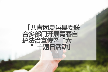 共青团夏邑县委联合多部门开展青春自护法治宣传暨“六一”主题日活动