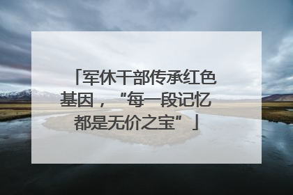 军休干部传承红色基因，“每一段记忆都是无价之宝”