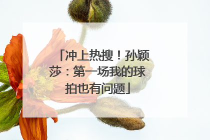 冲上热搜！孙颖莎：第一场我的球拍也有问题