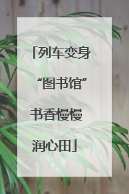 列车变身“图书馆” 书香慢慢润心田