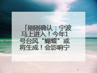 刚刚确认：宁波马上进入！今年1号台风“蝴蝶”或将生成！会影响宁波吗？