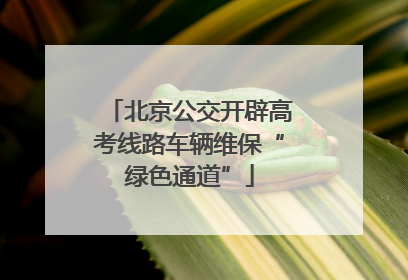 北京公交开辟高考线路车辆维保“绿色通道”