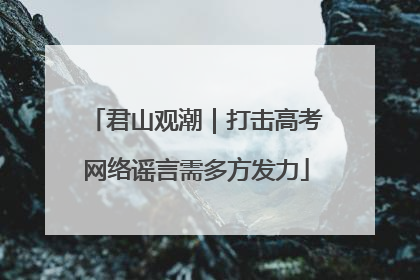 君山观潮｜打击高考网络谣言需多方发力