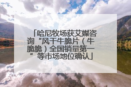 哈尼牧场获艾媒咨询“风干牛脆片（牛脆脆）全国销量第一”等市场地位确认