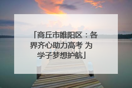 商丘市睢阳区：各界齐心助力高考 为学子梦想护航