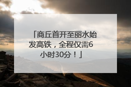 商丘首开至丽水始发高铁，全程仅需6小时30分！
