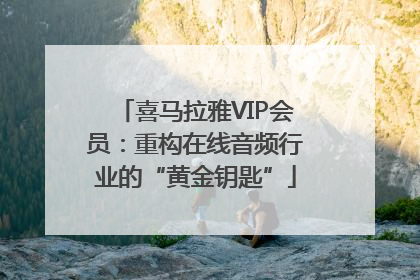 喜马拉雅VIP会员：重构在线音频行业的“黄金钥匙”