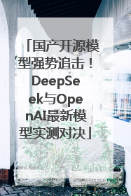 国产开源模型强势追击！DeepSeek与OpenAI最新模型实测对决