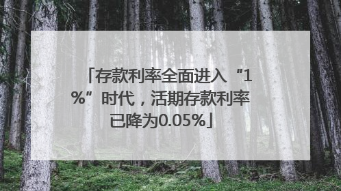 存款利率全面进入“1%”时代，活期存款利率已降为0.05%