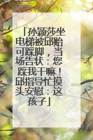 孙颖莎坐电梯被邱贻可踩脚，当场告状：您踩我干嘛！邱指导忙摸头安慰：这孩子