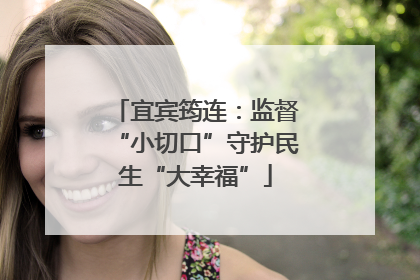 宜宾筠连：监督“小切口”守护民生“大幸福”