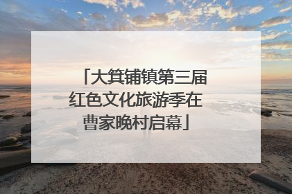 大箕铺镇第三届红色文化旅游季在曹家晚村启幕