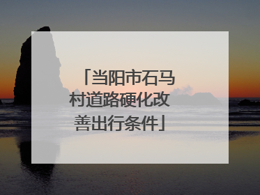 当阳市石马村道路硬化改善出行条件