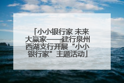 小小银行家 未来大赢家——建行泉州西湖支行开展“小小银行家”主题活动