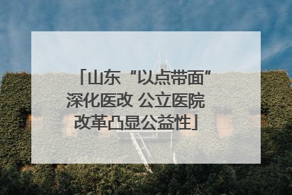 山东“以点带面”深化医改 公立医院改革凸显公益性
