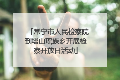 常宁市人民检察院到塔山瑶族乡开展检察开放日活动