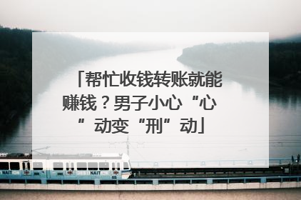 帮忙收钱转账就能赚钱？男子小心“心”动变“刑”动