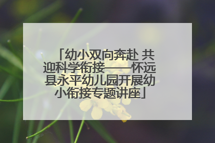 幼小双向奔赴 共迎科学衔接——怀远县永平幼儿园开展幼小衔接专题讲座