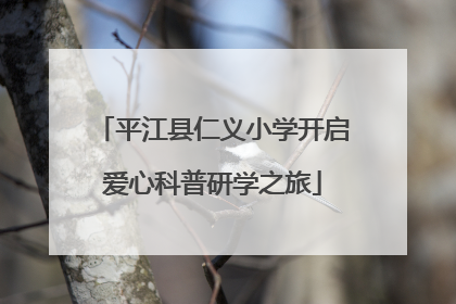 平江县仁义小学开启爱心科普研学之旅