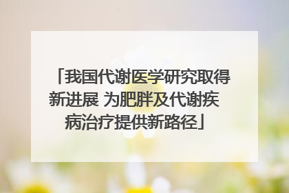 我国代谢医学研究取得新进展 为肥胖及代谢疾病治疗提供新路径