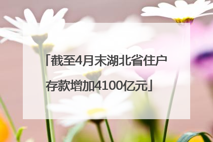 截至4月末湖北省住户存款增加4100亿元