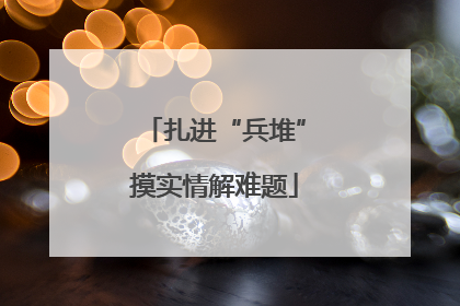 扎进“兵堆”摸实情解难题