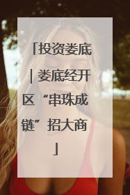 投资娄底｜娄底经开区“串珠成链”招大商