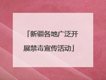 新疆各地广泛开展禁毒宣传活动