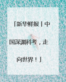 新华鲜报丨中国深渊科考，走向世界！