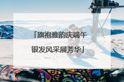 旗袍雅韵庆端午 银发风采展芳华