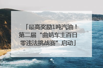 最高奖励1吨汽油！第二届“曲靖车主百日零违法挑战赛”启动