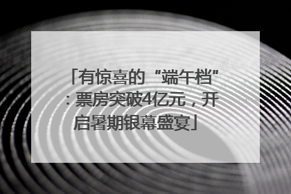 有惊喜的“端午档”：票房突破4亿元，开启暑期银幕盛宴