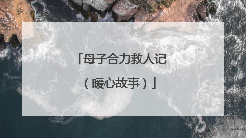 母子合力救人记（暖心故事）