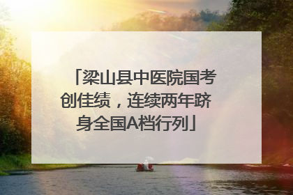 梁山县中医院国考创佳绩，连续两年跻身全国A档行列