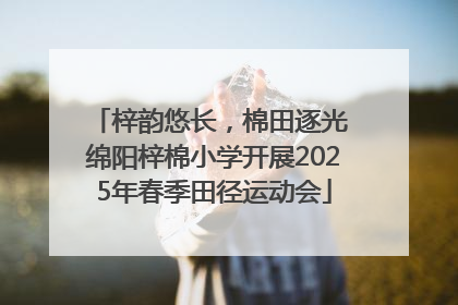 梓韵悠长，棉田逐光 绵阳梓棉小学开展2025年春季田径运动会