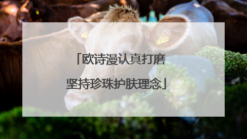 欧诗漫认真打磨 坚持珍珠护肤理念