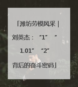 潍坊劳模风采｜刘英杰：“1”“1.01”“2”背后的奋斗密码