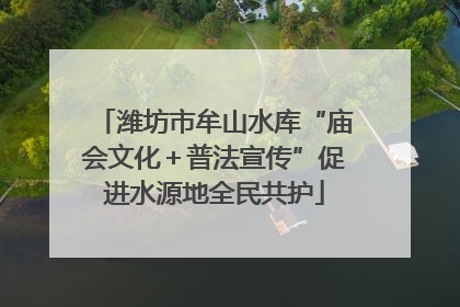潍坊市牟山水库“庙会文化＋普法宣传”促进水源地全民共护