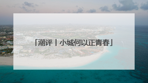 潮评丨小城何以正青春