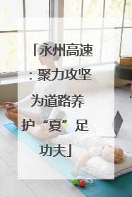 永州高速：聚力攻坚 为道路养护“夏”足功夫