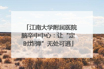 江南大学附属医院脑卒中中心：让“定时炸弹”无处可逃