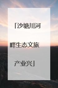 沙塘川河畔生态文旅产业兴