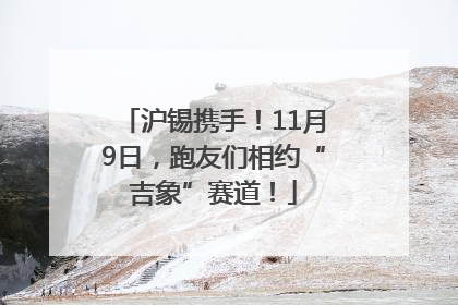 沪锡携手！11月9日，跑友们相约“吉象”赛道！