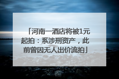 河南一酒店将被1元起拍：系涉刑资产，此前曾因无人出价流拍