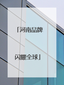 河南品牌 闪耀全球