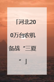 河北200万台农机备战“三夏”