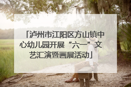 泸州市江阳区方山镇中心幼儿园开展“六一”文艺汇演暨画展活动