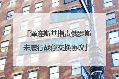 泽连斯基指责俄罗斯未履行战俘交换协议